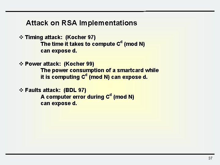 Attack on RSA Implementations v Timing attack: (Kocher 97) The time it takes to