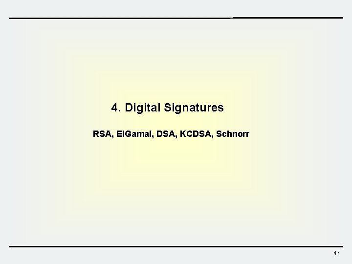 4. Digital Signatures RSA, El. Gamal, DSA, KCDSA, Schnorr 47 