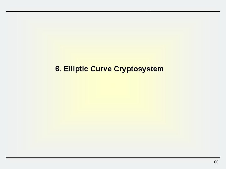 6. Elliptic Curve Cryptosystem 66 