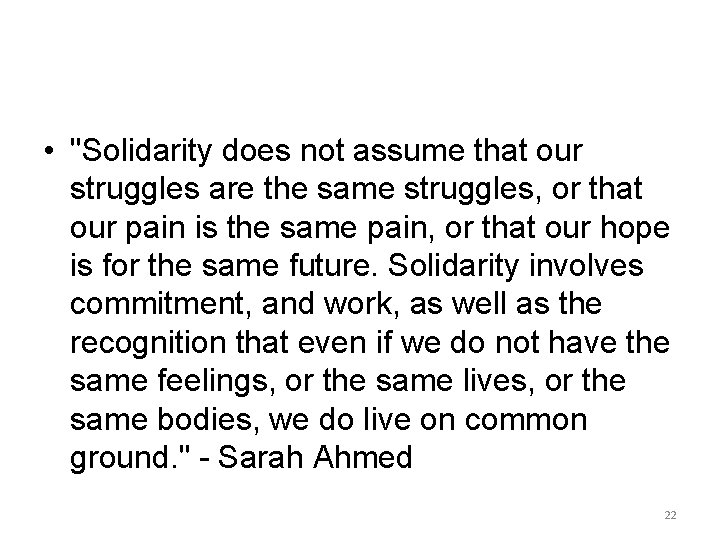  • "Solidarity does not assume that our struggles are the same struggles, or