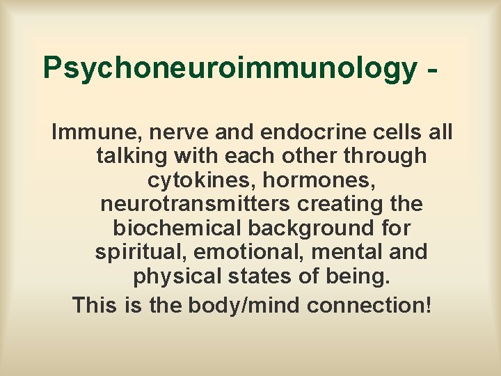 Psychoneuroimmunology Immune, nerve and endocrine cells all talking with each other through cytokines, hormones,
