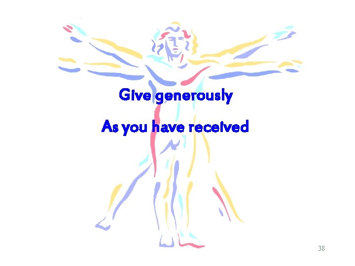 Give generously As you have received 38 
