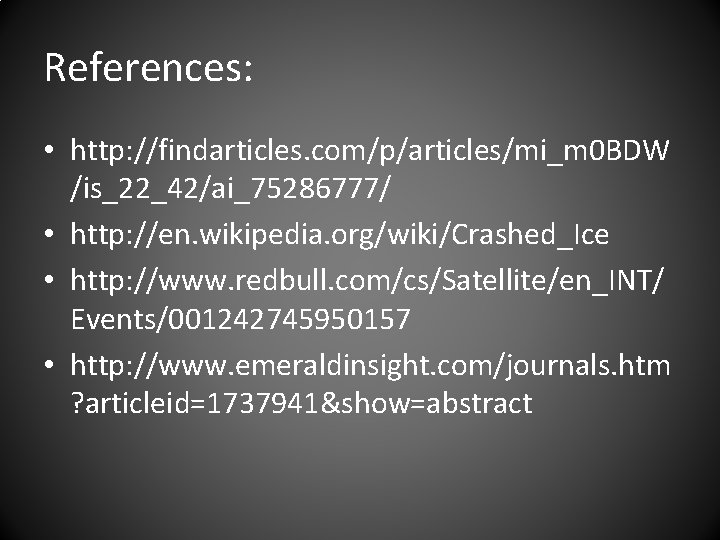 References: • http: //findarticles. com/p/articles/mi_m 0 BDW /is_22_42/ai_75286777/ • http: //en. wikipedia. org/wiki/Crashed_Ice •