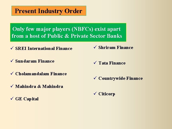  Present Industry Order Only few major players (NBFCs) exist apart from a host