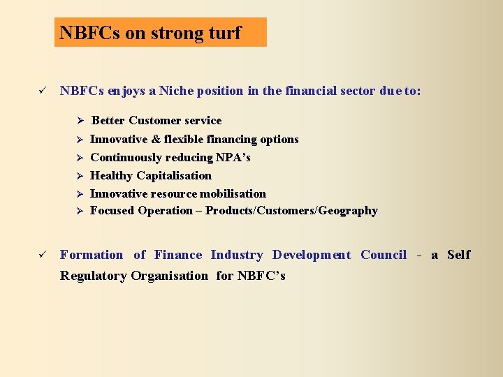 NBFCs on strong turf NBFCs enjoys a Niche position in the financial sector due