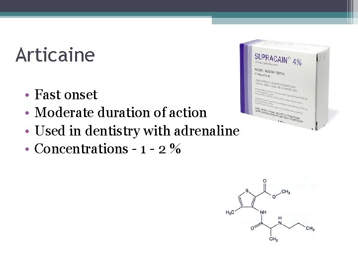 Articaine • • Fast onset Moderate duration of action Used in dentistry with adrenaline