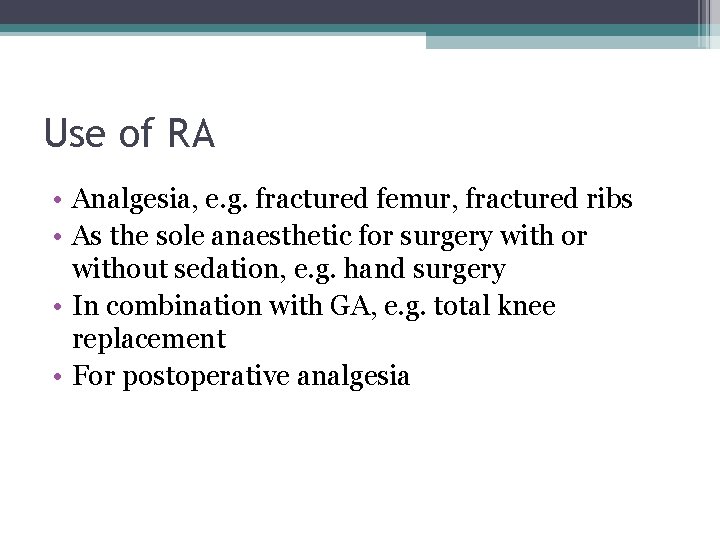 Use of RA • Analgesia, e. g. fractured femur, fractured ribs • As the