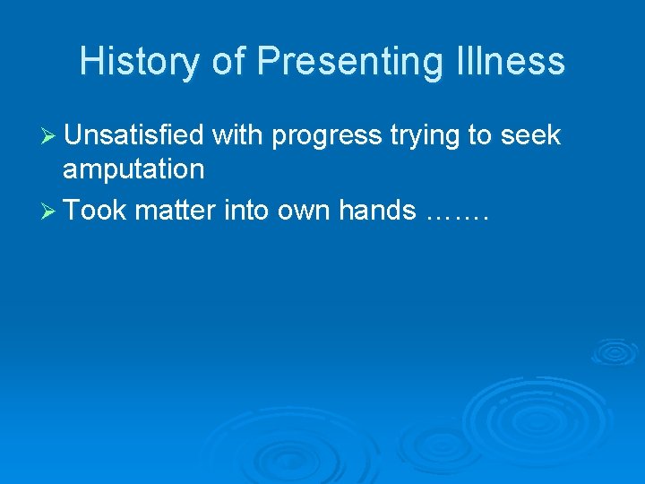 History of Presenting Illness Ø Unsatisfied with progress trying to seek amputation Ø Took History of Presenting Illness Ø Unsatisfied with progress trying to seek amputation Ø Took