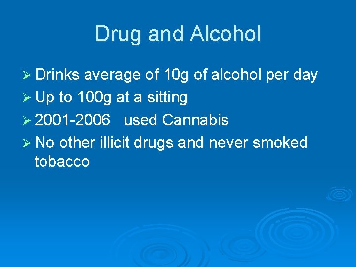 Drug and Alcohol Ø Drinks average of 10 g of alcohol per day Ø Drug and Alcohol Ø Drinks average of 10 g of alcohol per day Ø