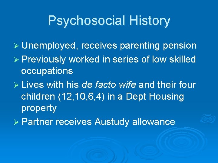 Psychosocial History Ø Unemployed, receives parenting pension Ø Previously worked in series of low Psychosocial History Ø Unemployed, receives parenting pension Ø Previously worked in series of low
