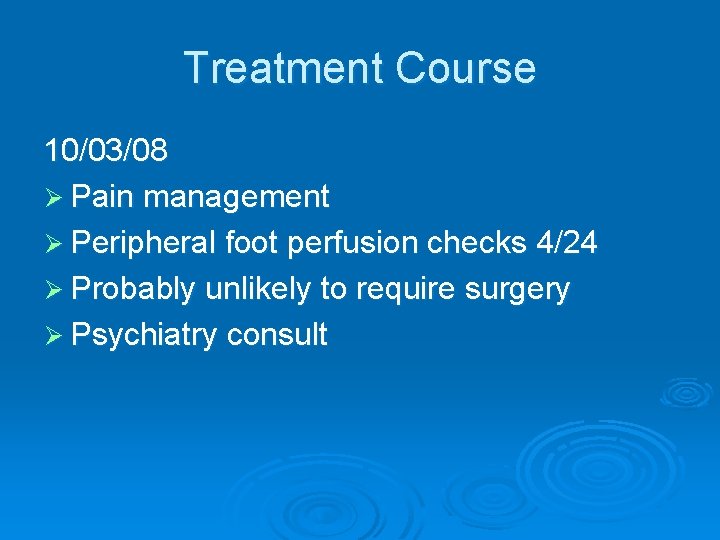 Treatment Course 10/03/08 Ø Pain management Ø Peripheral foot perfusion checks 4/24 Ø Probably Treatment Course 10/03/08 Ø Pain management Ø Peripheral foot perfusion checks 4/24 Ø Probably