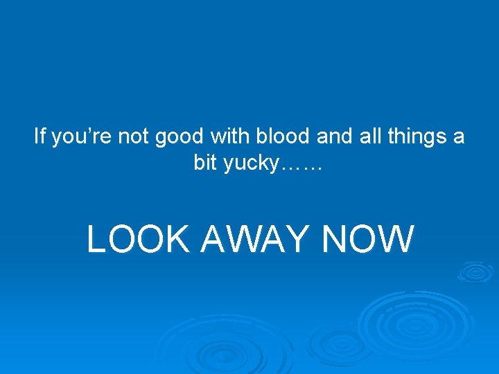 If you’re not good with blood and all things a bit yucky…… LOOK AWAY If you’re not good with blood and all things a bit yucky…… LOOK AWAY