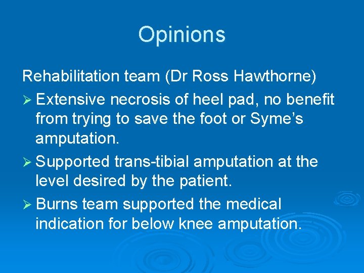 Opinions Rehabilitation team (Dr Ross Hawthorne) Ø Extensive necrosis of heel pad, no benefit Opinions Rehabilitation team (Dr Ross Hawthorne) Ø Extensive necrosis of heel pad, no benefit