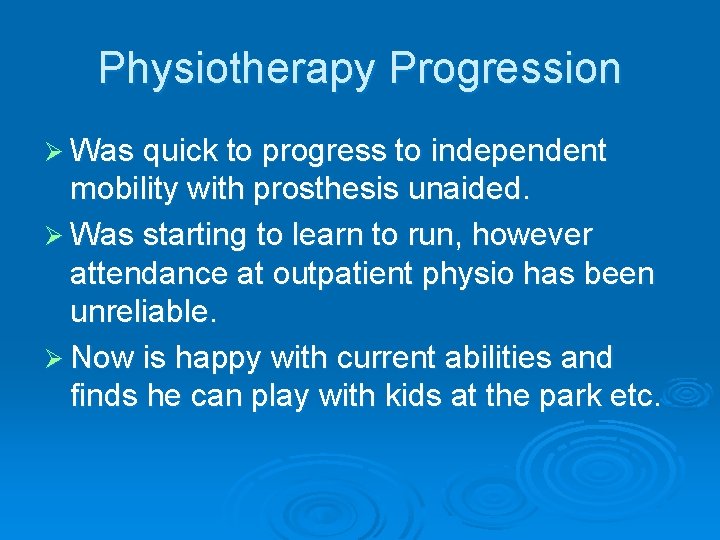 Physiotherapy Progression Ø Was quick to progress to independent mobility with prosthesis unaided. Ø Physiotherapy Progression Ø Was quick to progress to independent mobility with prosthesis unaided. Ø