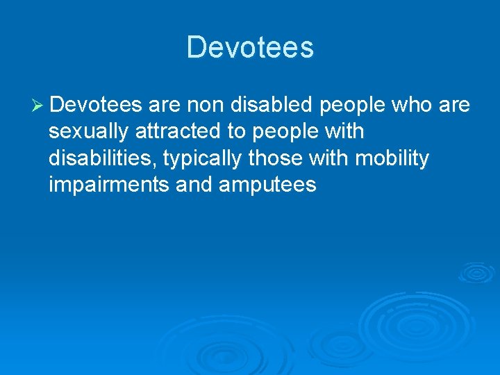 Devotees Ø Devotees are non disabled people who are sexually attracted to people with Devotees Ø Devotees are non disabled people who are sexually attracted to people with