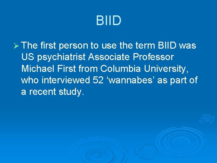BIID Ø The first person to use the term BIID was US psychiatrist Associate BIID Ø The first person to use the term BIID was US psychiatrist Associate