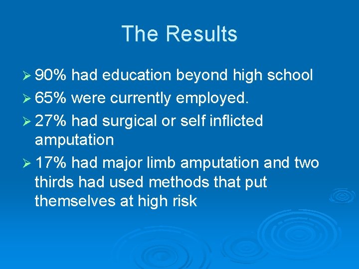The Results Ø 90% had education beyond high school Ø 65% were currently employed. The Results Ø 90% had education beyond high school Ø 65% were currently employed.