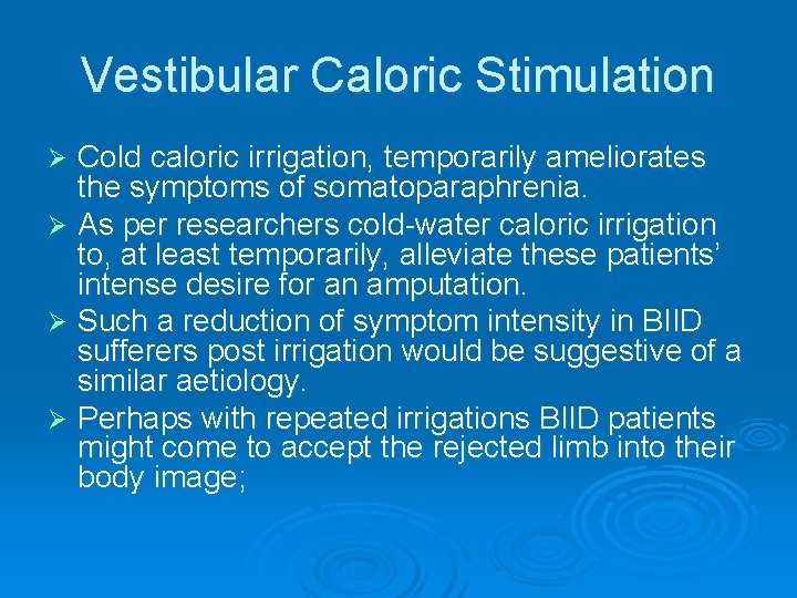 Vestibular Caloric Stimulation Cold caloric irrigation, temporarily ameliorates the symptoms of somatoparaphrenia. Ø As Vestibular Caloric Stimulation Cold caloric irrigation, temporarily ameliorates the symptoms of somatoparaphrenia. Ø As
