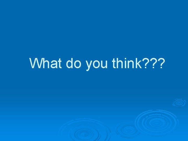 What do you think? ? ? What do you think? ? ?