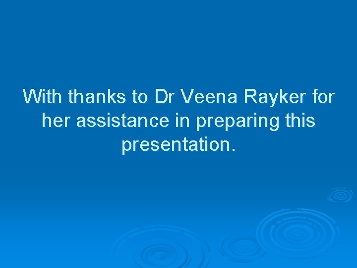 With thanks to Dr Veena Rayker for her assistance in preparing this presentation. With thanks to Dr Veena Rayker for her assistance in preparing this presentation.