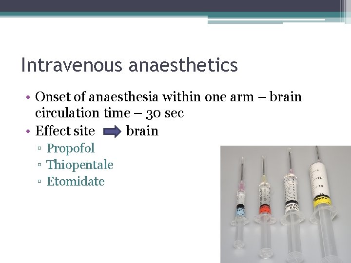 Intravenous anaesthetics • Onset of anaesthesia within one arm – brain circulation time –