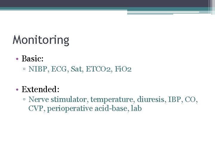 Monitoring • Basic: ▫ NIBP, ECG, Sat, ETCO 2, Fi. O 2 • Extended: