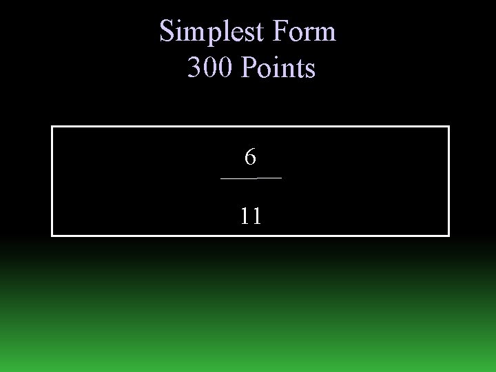 Simplest Form 300 Points 6 11 
