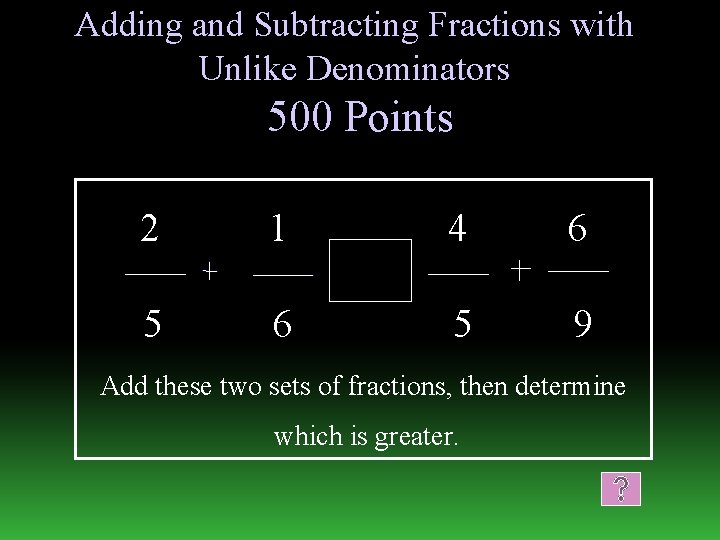 Adding and Subtracting Fractions with Unlike Denominators 500 Points 2 1 4 6 5