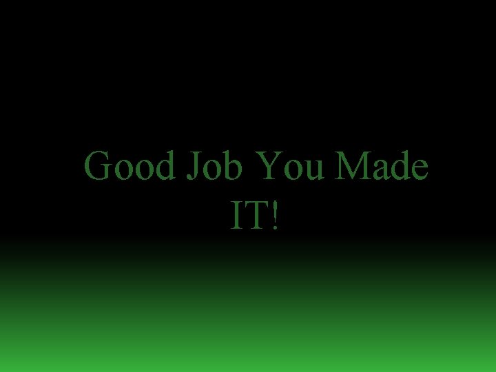 Good Job You Made IT! 