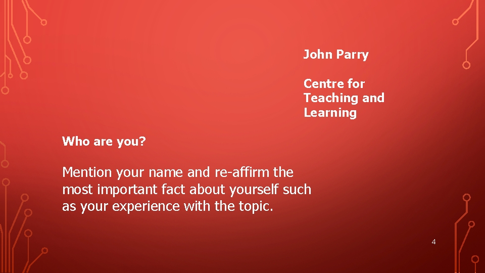 John Parry Centre for Teaching and Learning Who are you? Mention your name and