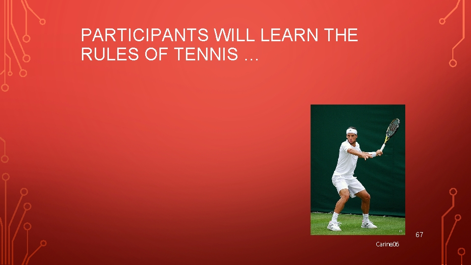 PARTICIPANTS WILL LEARN THE RULES OF TENNIS … 67 Carine 06 