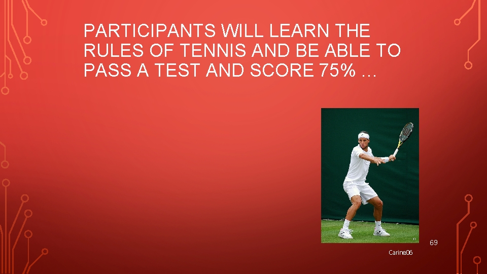 PARTICIPANTS WILL LEARN THE RULES OF TENNIS AND BE ABLE TO PASS A TEST