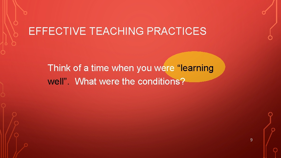 EFFECTIVE TEACHING PRACTICES Think of a time when you were “learning well”. What were