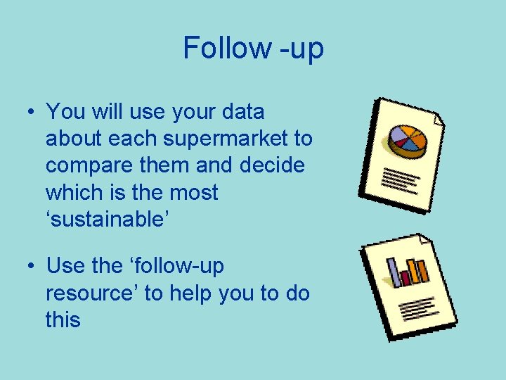 Follow -up • You will use your data about each supermarket to compare them