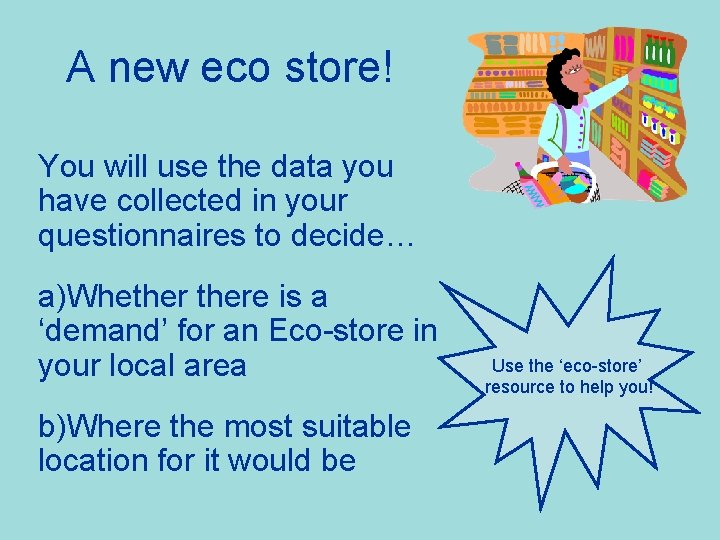 A new eco store! You will use the data you have collected in your