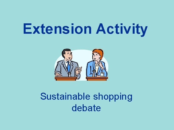 Extension Activity Sustainable shopping debate 