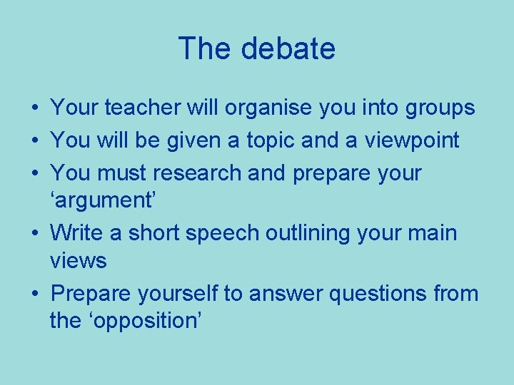 The debate • Your teacher will organise you into groups • You will be