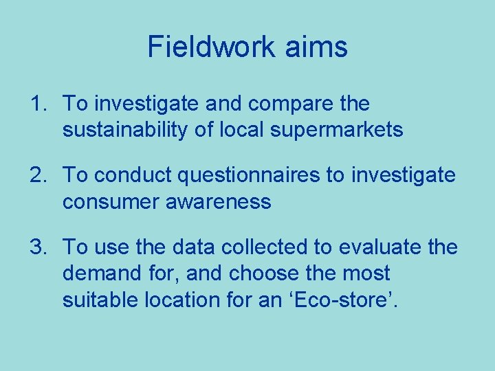 Fieldwork aims 1. To investigate and compare the sustainability of local supermarkets 2. To