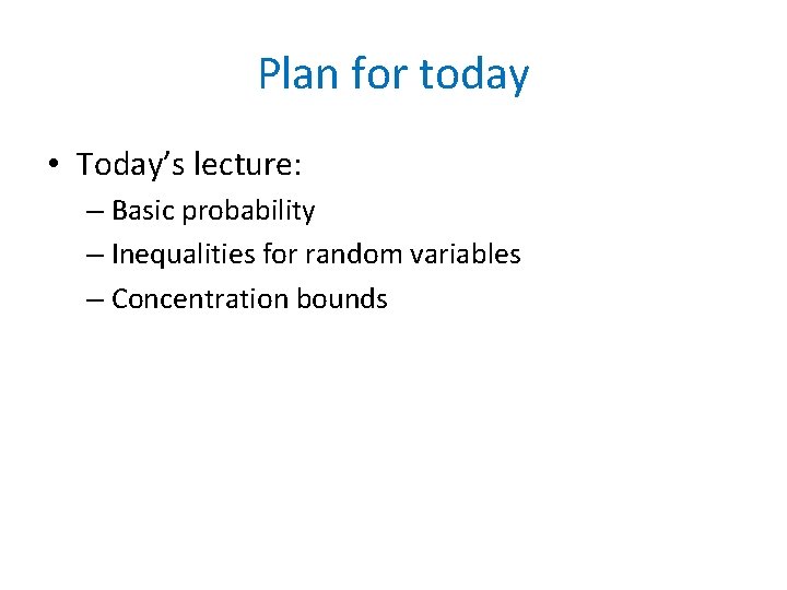 Plan for today • Today’s lecture: – Basic probability – Inequalities for random variables