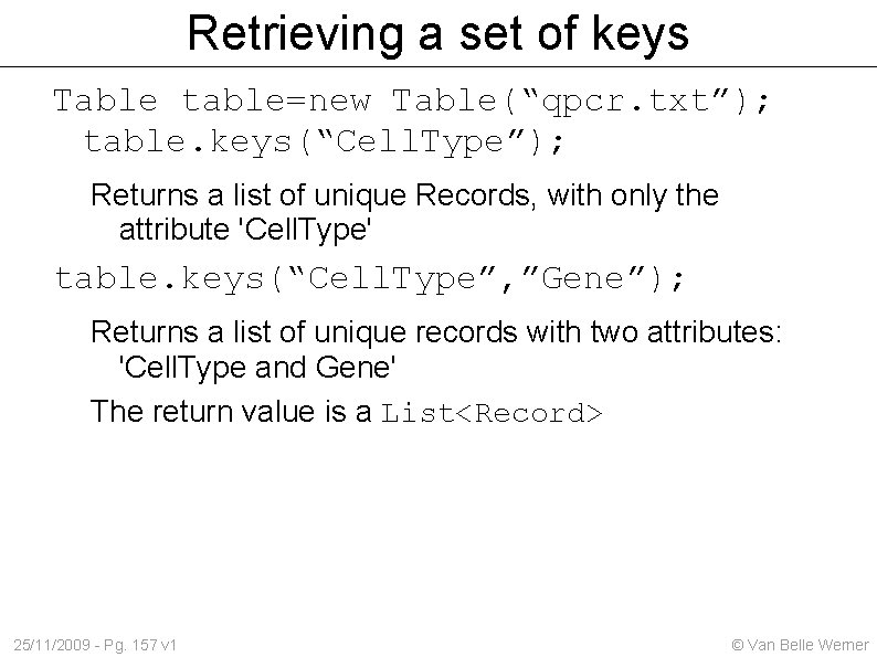 Retrieving a set of keys Table table=new Table(“qpcr. txt”); table. keys(“Cell. Type”); Returns a
