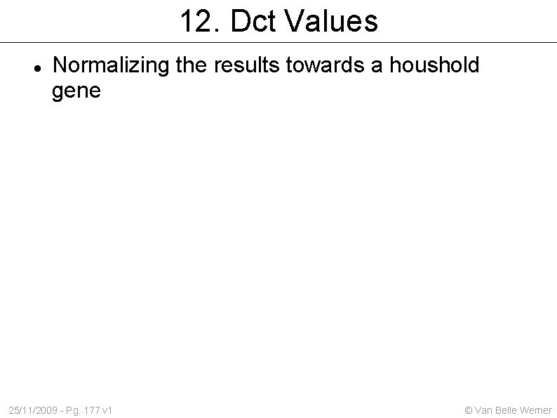 12. Dct Values Normalizing the results towards a houshold gene 25/11/2009 - Pg. 177