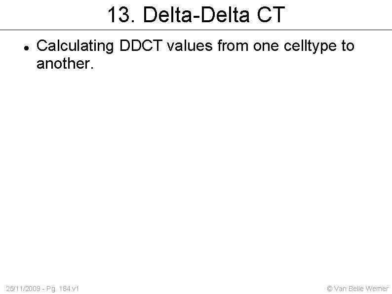 13. Delta-Delta CT Calculating DDCT values from one celltype to another. 25/11/2009 - Pg.