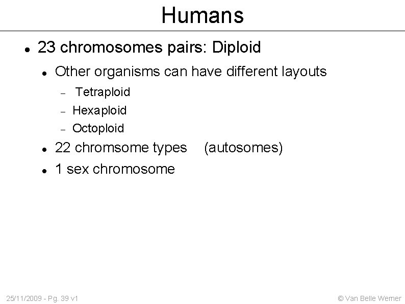 Humans 23 chromosomes pairs: Diploid Other organisms can have different layouts Tetraploid Hexaploid Octoploid