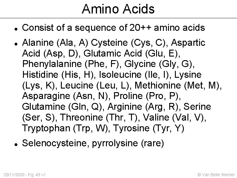 Amino Acids Consist of a sequence of 20++ amino acids Alanine (Ala, A) Cysteine