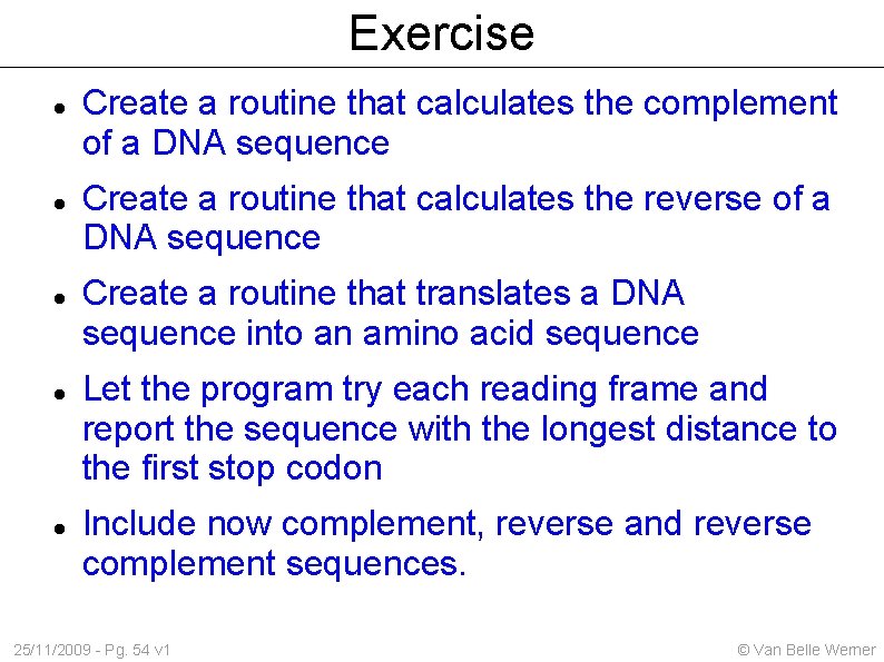 Exercise Create a routine that calculates the complement of a DNA sequence Create a