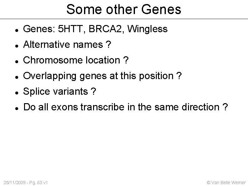 Some other Genes: 5 HTT, BRCA 2, Wingless Alternative names ? Chromosome location ?
