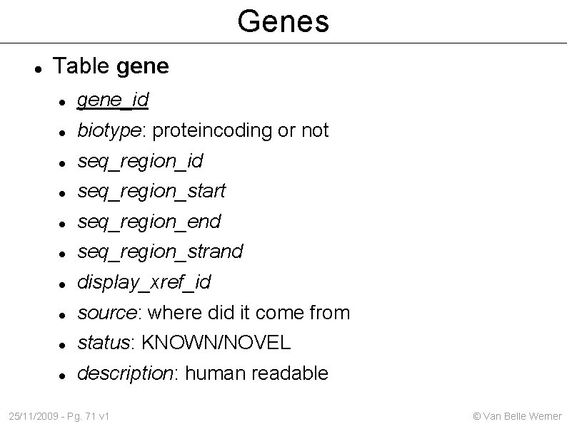 Genes Table gene_id biotype: proteincoding or not seq_region_id seq_region_start seq_region_end seq_region_strand display_xref_id source: where