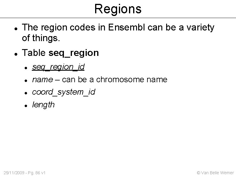 Regions The region codes in Ensembl can be a variety of things. Table seq_region_id