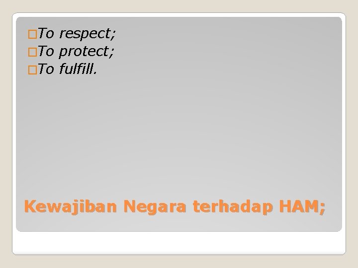 �To respect; �To protect; �To fulfill. Kewajiban Negara terhadap HAM; 