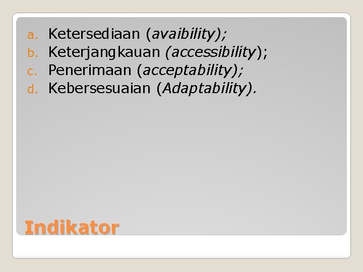 Ketersediaan (avaibility); b. Keterjangkauan (accessibility); c. Penerimaan (acceptability); d. Kebersesuaian (Adaptability). a. Indikator 